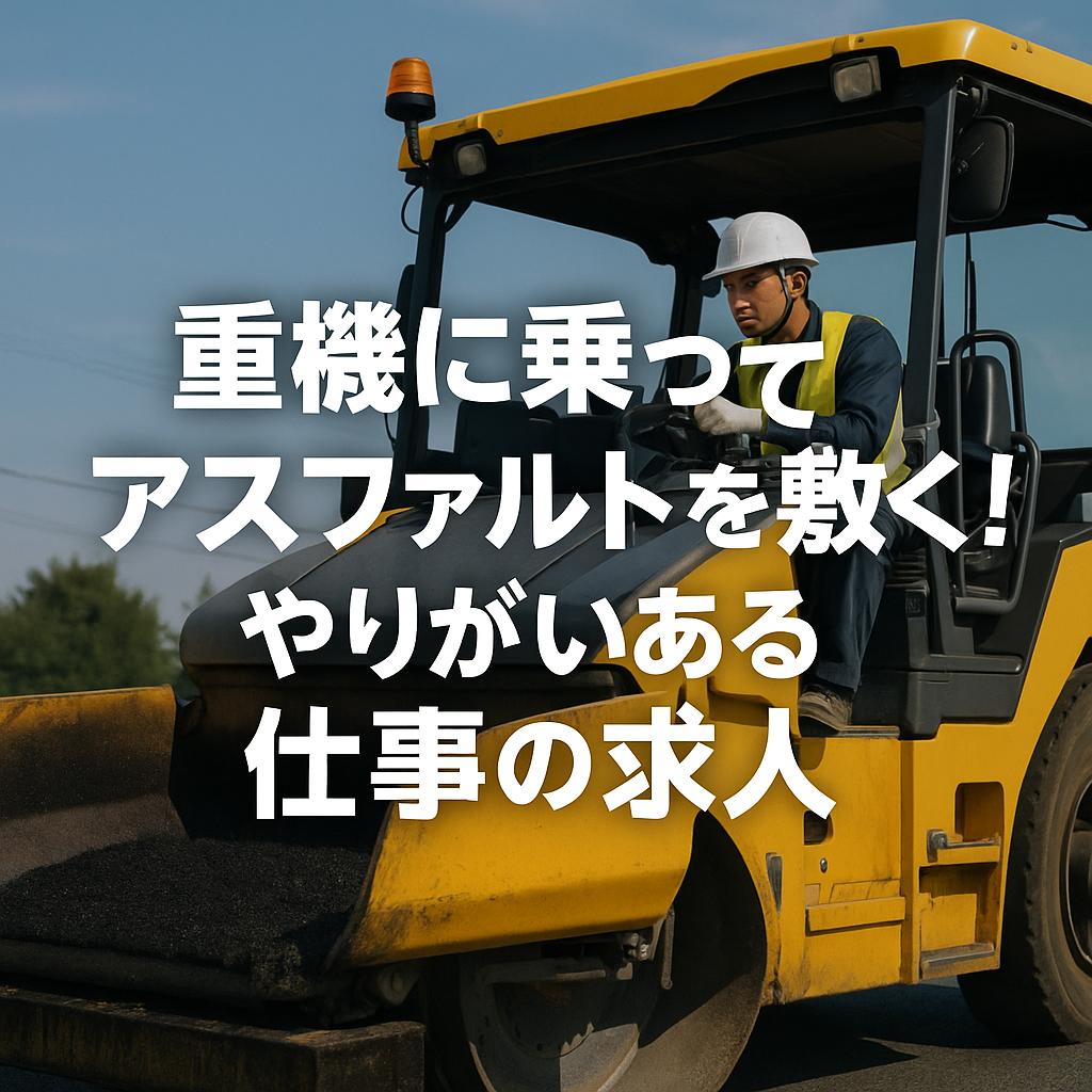 重機に乗ってアスファルトを敷く！やりがいある仕事の求人