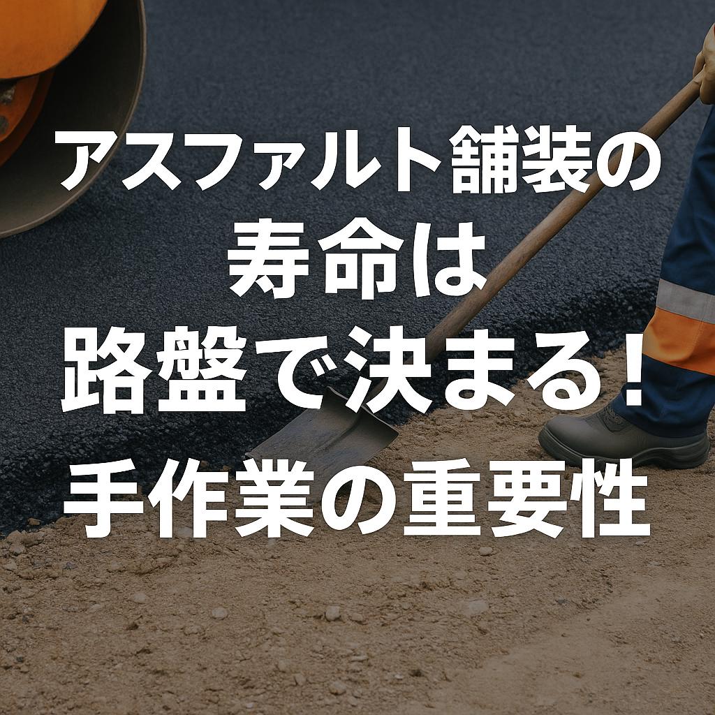 アスファルト舗装の寿命は路盤で決まる！手作業の重要性